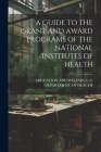 A Guide to the Grant and Award Programs of the National Institutes of Health By Education An U. S. Department of Health (Created by) Cover Image