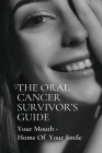 The Oral Cancer Survivor's Guide: Your Mouth - Home Of Your Smile: Cancer Book Cover Image