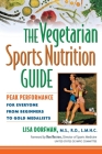 The Vegetarian Sports Nutrition Guide: Peak Performance for Everyone from Beginners to Gold Medalists By Lisa Dorfman Cover Image