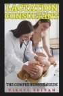 Lactation Consultant - The Comprehensive Guide: Mastering the Art and Science of Breastfeeding Support By Viruti Shivan Cover Image
