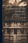 Elements Of The Sanscrit Language: Or, An Easy Guide To The Indian Tongues Cover Image