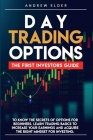 Day Trading Options: The First Investors Guide to Know the Secrets of Options for Beginners. Learn Trading Basics to Increase Your Earnings Cover Image