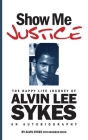Show Me Justice: The Happy Life Journey of Alvin Lee Sykes: An Autobiography Cover Image