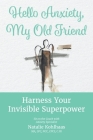 Hello Anxiety, My Old Friend: Harness Your Invisible Superpower By Natalie Kohlhaas Cover Image