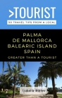 Greater Than a Tourist- Palma de Mallorca Balearic Island Spain: 50 Travel Tips from a Local By Greater Than a. Tourist, Izabella Miklos Cover Image