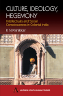 Culture, Ideology, Hegemony: Intellectuals and Social Consciousness in Colonial India (Anthem South Asian Studies) By K. N. Panikkar Cover Image
