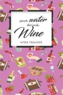 Wine Tracker: Save Water Drink Wine Favorite Wine Tracker Alcoholic Content Wine Pairing Guide Log Book By California MM Cover Image