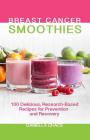 Breast Cancer Smoothies: 100 Delicious, Research-Based Recipes for Prevention and Recovery  By Daniella Chace Cover Image