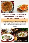 The Ultimate Finnish Diet Cookbook for Weight Lost and Fatty Liver: Discover the New Tasty, Delicious, and Easy-to-Follow Magic of Finnish cuisine wit Cover Image