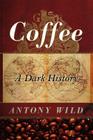 Coffee: A Dark History By Antony Wild Cover Image