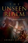 The Unseen Realm: A Battle to be Won By Sherry Lesage Cover Image