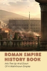 Roman Empire History Book: Into The Up And Down Of A Well-Known Empire By King Gravlin Cover Image