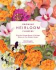Growing Heirloom Flowers: Bring the Vintage Beauty of Heritage Blooms to Your Modern Garden By Chris McLaughlin Cover Image