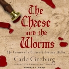 The Cheese and the Worms Lib/E: The Cosmos of a Sixteenth-Century Miller By Carlo Ginzburg, John Tedeschi (Contribution by), John Tedeschi (Translator) Cover Image