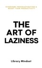 The Art of Laziness: Overcome Procrastination & Improve Your Productivity By Library Mindset Cover Image