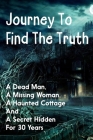 Journey To Find The Truth: A Dead Man, A Missing Woman, A Haunted Cottage And A Secret Hidden For 30 Years: Supernatural Thriller Genre By Valentine Yeargin Cover Image