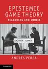 Epistemic Game Theory: Reasoning and Choice By Andrés Perea Cover Image