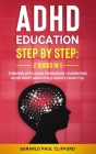 ADHD Education: Step By Step: 2 Books in 1: Thriving With ADHD Workbook + Parenting ADHD What Adhd Child Wants From You By Gerald Paul Clifford Cover Image