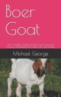 Boer Goat: The Complete Guide On Boer Goat Care, Diet, Housing and feeding (For Both Kids And Adults) Cover Image