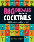 Big Bad-Ass Book of Cocktails: 1,500 Recipes to Mix It Up! By Running Press (Edited and translated by), Running Press (Editor) Cover Image
