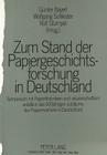 Zum Stand Der Papiergeschichtsforschung in Deutschland: Symposium Mit Papierhistorikern Und -Wissenschaftlern Anlaesslich Des 600jaehrigen Jubilaeums By Gunter Bayerl (Editor), Wolfgang Schlieder (Editor), Rolf Stumpel (Editor) Cover Image