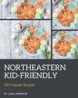 365 Popular Northeastern Kid-Friendly Recipes: The Best Northeastern Kid-Friendly Cookbook that Delights Your Taste Buds By Laura Anderson Cover Image