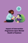 Impact of Intervention Programme Upon Mental Health of Orphans By Singh Akshita Cover Image