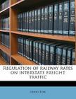 Regulation of Railway Rates on Interstate Freight Traffic By Henry Fink Cover Image