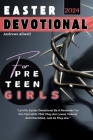 Easter Devotional For Preteen Girls 2024: A 28 Day Pre-Teeenagers Daily Guide To Help Kids Grow Spiritually With Prayers, Bible & Real Life Stories, R Cover Image