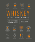 Whiskey: A Tasting Course: A new way to Think—and Drink—Whiskey By Eddie Ludlow Cover Image