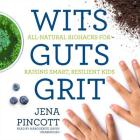 Wits Guts Grit: All-Natural Biohacks for Raising Smart, Resilient Kids Cover Image