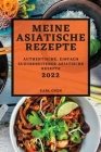 Meine Asiatische Rezepte 2022: Authentische, Einfach Zuzubereitende Asiatische Rezepte By Karl Chen Cover Image