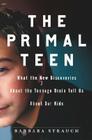 The Primal Teen: What the New Discoveries about the Teenage Brain Tell Us about Our Kids Cover Image