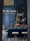 Be My Guest: At Home with the Tastemakers By Pierre Sauvage, Olivia Roland (Text by), Ambroise Tézenas (Photographs by), Lisa Fine (Foreword by) Cover Image