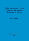 Earlier Prehistoric Pottery Production and Ceramic Petrology in Britain (BAR British #225) By Peter Wardle Cover Image