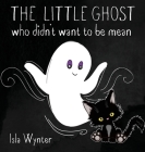 The Little Ghost Who Didn't Want to Be Mean: A Picture Book Not Just for Halloween By Isla Wynter Cover Image