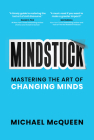 Mindstuck: Mastering the Art of Changing Minds By Michael McQueen Cover Image