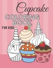 Cupcake Coloring Book for Kids: Fun And Education for Everyone who loves sweets: 40 Awesome Illustrations of delicious Cupcakes. By Lili Kim Cover Image