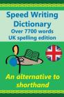 Speed Writing Dictionary UK spelling edition - over 5800 words an alternative to shorthand: Speedwriting dictionary from the Bakerwrite system, a mode Cover Image