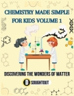 Chemistry Made Simple for Kids Volume 1: Discovering the Wonders of Matter By David Soughtout Cover Image