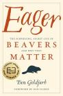 Eager: The Surprising, Secret Life of Beavers and Why They Matter By Ben Goldfarb Cover Image