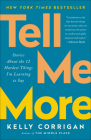 Tell Me More: Stories About the 12 Hardest Things I'm Learning to Say By Kelly Corrigan Cover Image