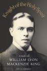 Knight of the Holy Spirit: A Study of William Lyon MacKenzie King (Heritage) By Joy Esberey Cover Image