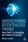 Understanding Decentralized Finance: How Defi Is Changing the Future of Money By Rhian Lewis Cover Image