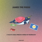 James the Phish: A Tale of a Small Phish in a World of Technology Cover Image