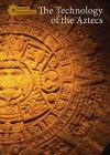 The Technology of the Aztecs (Ancient Innovations) By Naomi V. McCullough Cover Image