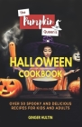 The Pumpkin Queen's Halloween Cookbook: Over 50 Spooky And Delicious Recipes For Kids And Adults By Ginger Hultin Cover Image