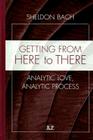 Getting From Here to There: Analytic Love, Analytic Process (Relational Perspectives Book #32) By Sheldon Bach Cover Image