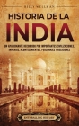Historia de la India: Un apasionante recorrido por importantes civilizaciones, imperios, acontecimientos, personajes y religiones Cover Image