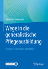 Wege in Die Generalistische Pflegeausbildung: Gestalten, Entwickeln, Vorangehen Cover Image